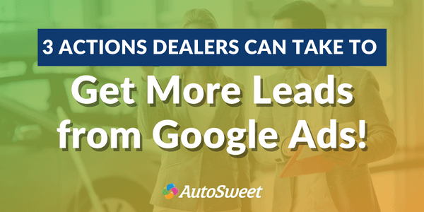 3 Actions Dealers Can Take to Get More Leads from Google Ads