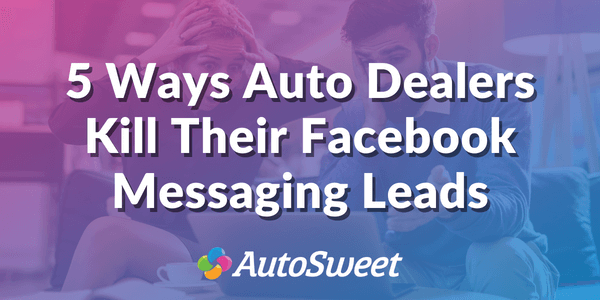 5 Ways Dealers Kill Facebook Messenger Leads