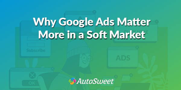 Why Google Ads Matter More in a Soft Market