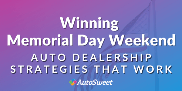 Memorial Day Weekend Dealership Strategies