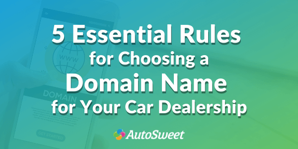 5 Essential Rules for Choosing a Domain Name for Your Car Dealership