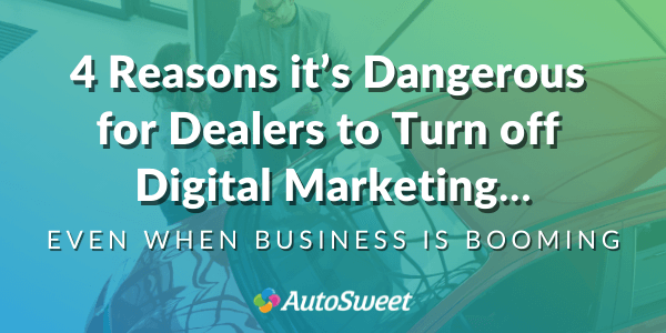 Danger of Dealerships Turning Off Digital Marketing