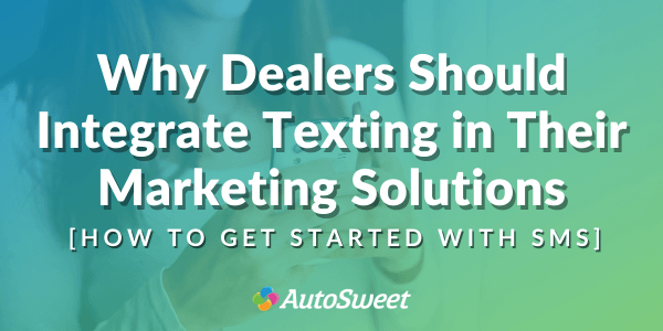 Why Dealers Should Integrate Texting in Their Marketing Solutions