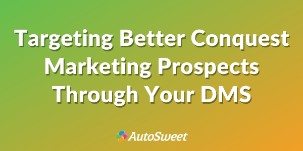 Targeting Better Conquest Marketing Prospects Through Your DMS