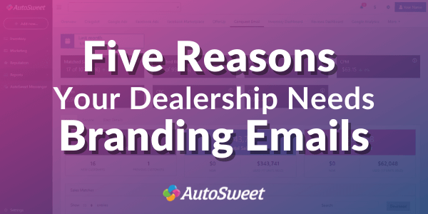 Five Reasons Your Dealership Needs Branding Emails