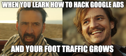 When you learn how to hack Google Ads and your foot traffic grows.