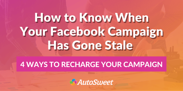 Has Your Facebook Campaign Gone Stale