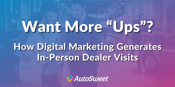 Want More “Ups”? Digital Marketing Generates In-Person Visits