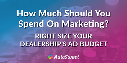 How Much Should You Spend on Marketing? Right Size Your Dealership's AD Budget