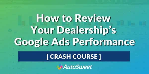 How to Review Your Dealership’s Google Ads Performance