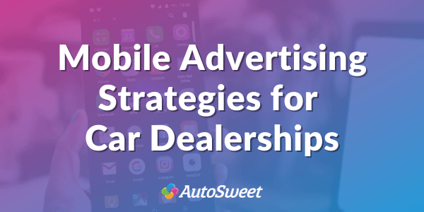 Mobile Advertising Strategies for Car Dealerships