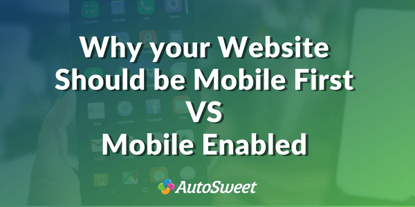 Why Your Website Should Be Mobile First VS Mobile Enabled